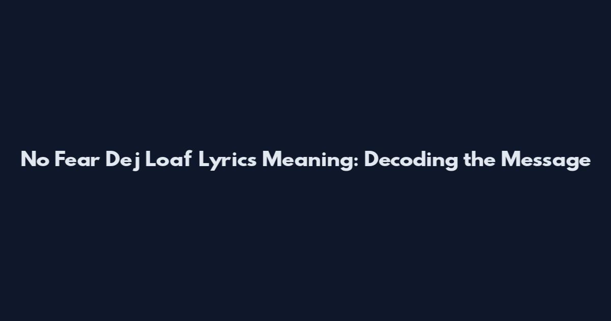 No Fear Dej Loaf Lyrics Meaning: Decoding the Message