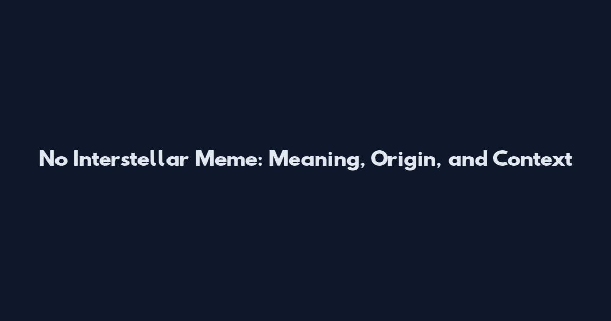 No Interstellar Meme: Meaning, Origin, and Context