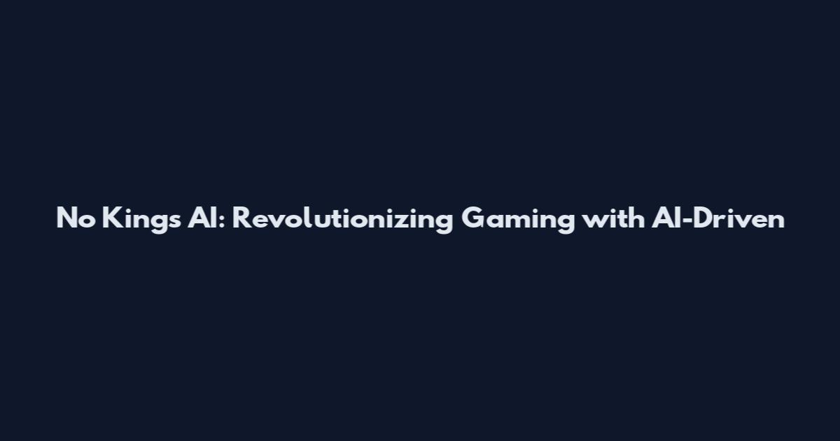 No Kings AI: Revolutionizing Gaming with AI-Driven