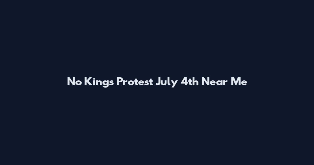 No Kings Protest July 4th Near Me