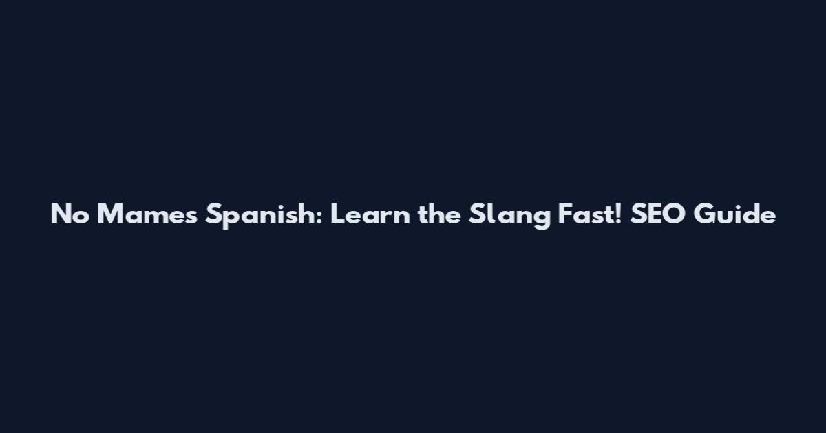 No Mames Spanish: Learn the Slang Fast! SEO Guide