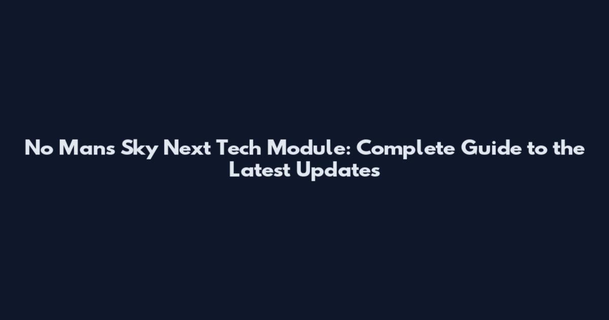 No Man's Sky Next Tech Module: Complete Guide to the Latest Updates