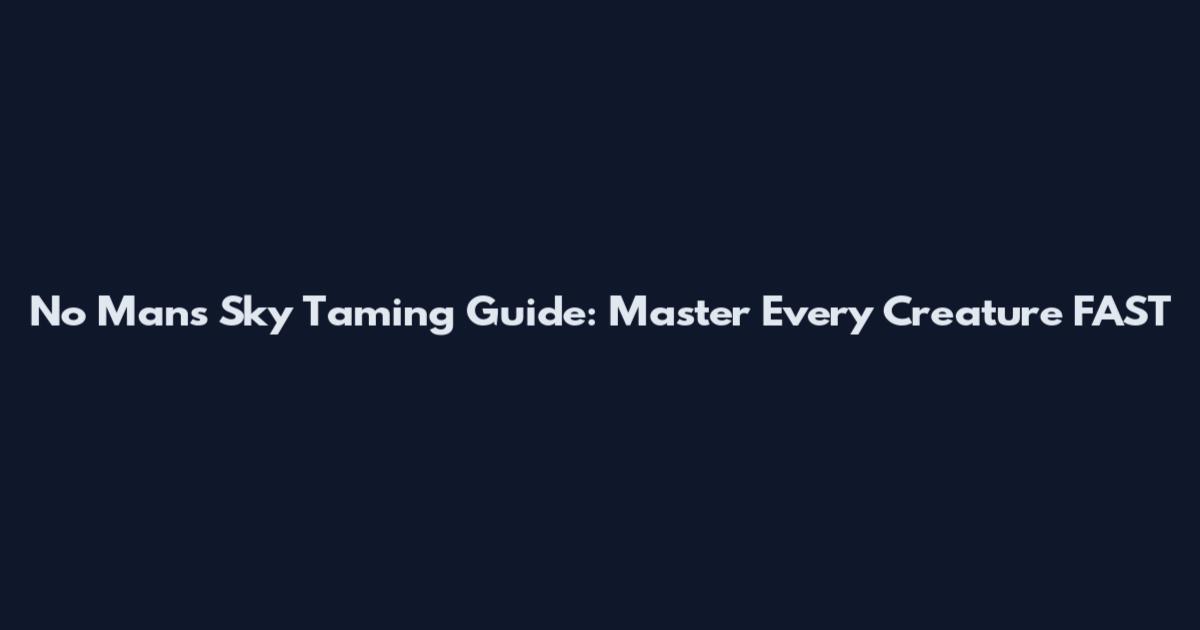No Man's Sky Taming Guide: Master Every Creature FAST