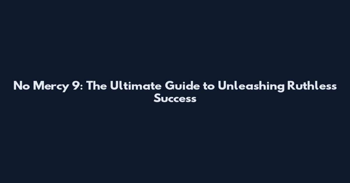 No Mercy 9: The Ultimate Guide to Unleashing Ruthless Success