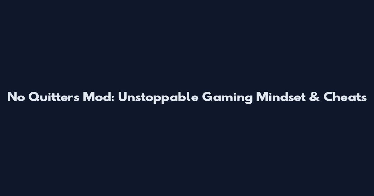 No Quitters Mod: Unstoppable Gaming Mindset & Cheats