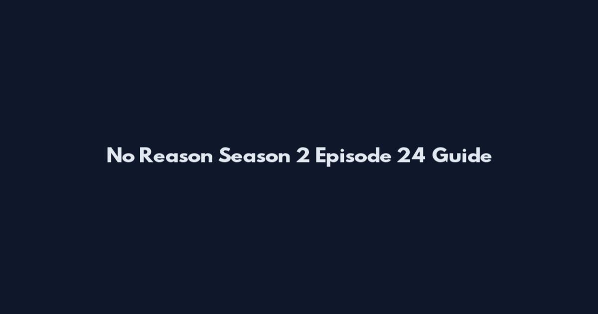 No Reason Season 2 Episode 24 Guide