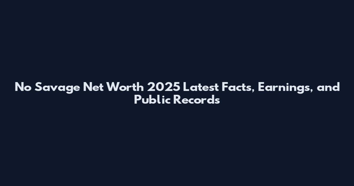 No Savage Net Worth 2025 Latest Facts, Earnings, and Public Records