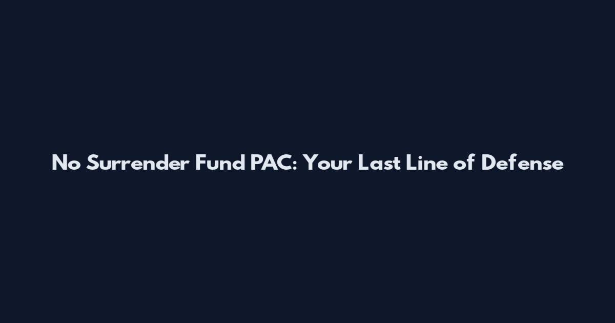 No Surrender Fund PAC: Your Last Line of Defense