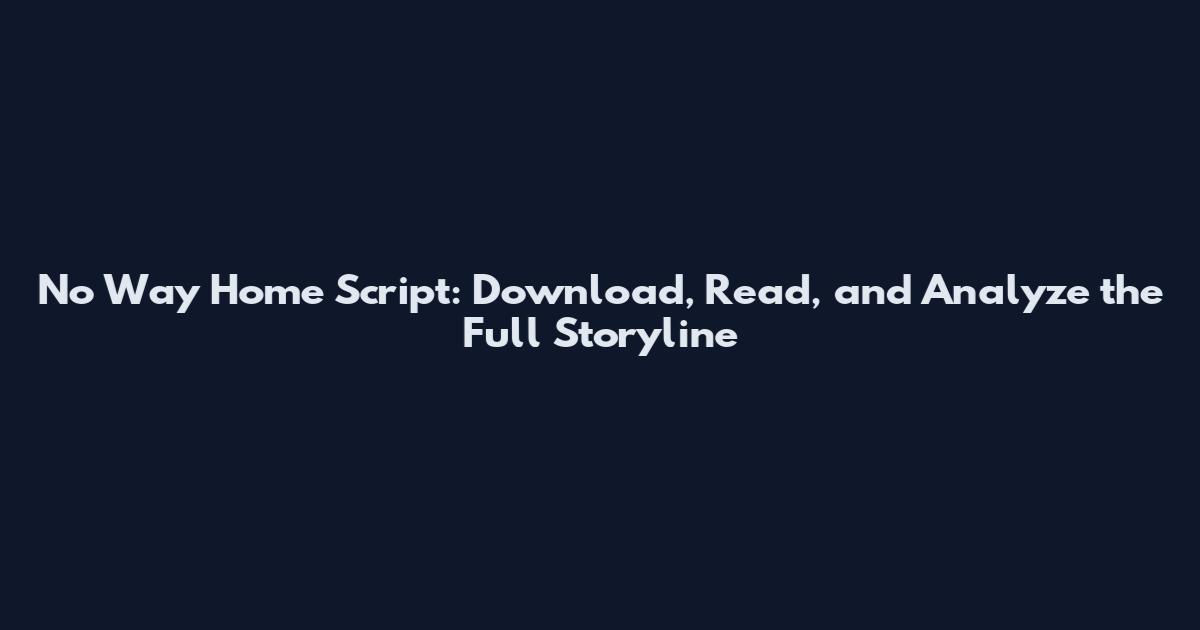 No Way Home Script: Download, Read, and Analyze the Full Storyline