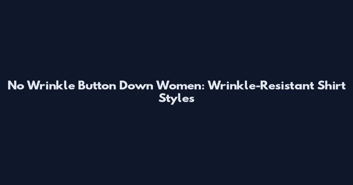 No Wrinkle Button Down Women: Wrinkle-Resistant Shirt Styles