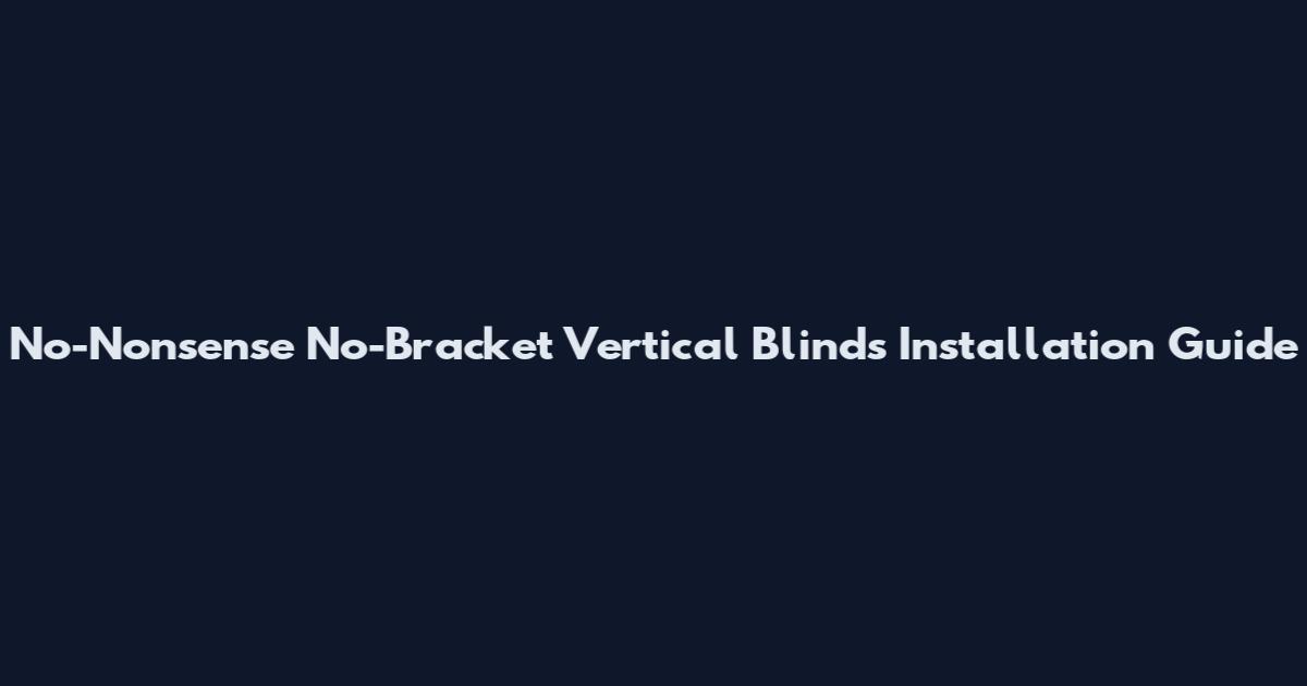 No-Nonsense No-Bracket Vertical Blinds Installation Guide