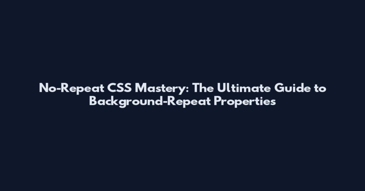 No-Repeat CSS Mastery: The Ultimate Guide to Background-Repeat Properties
