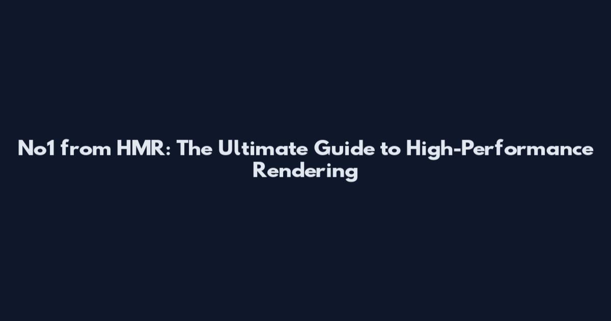 No1 from HMR: The Ultimate Guide to High-Performance Rendering
