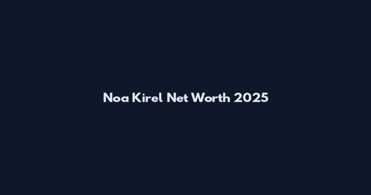Noa Kirel Net Worth 2025
