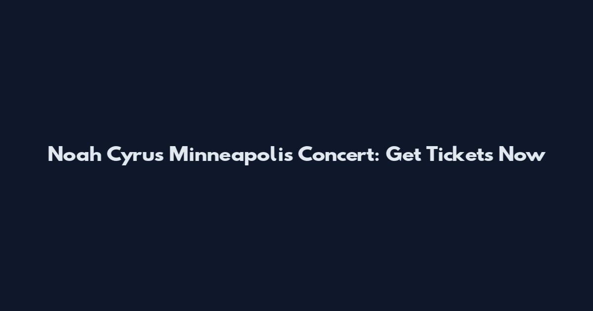 Noah Cyrus Minneapolis Concert: Get Tickets Now