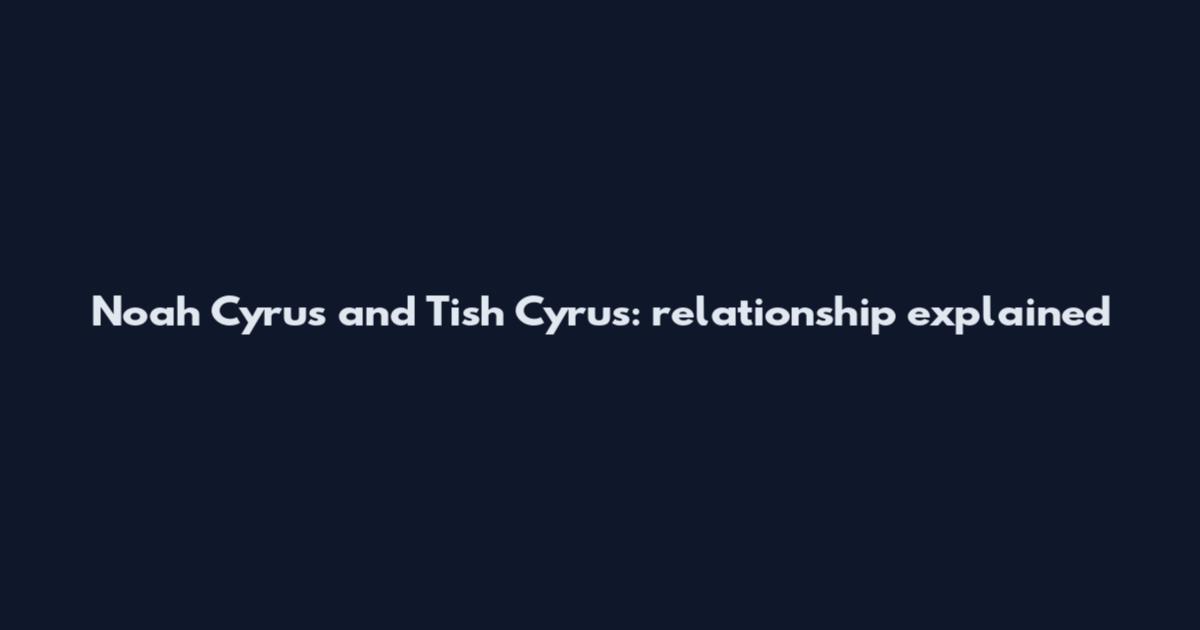 Noah Cyrus and Tish Cyrus: relationship explained