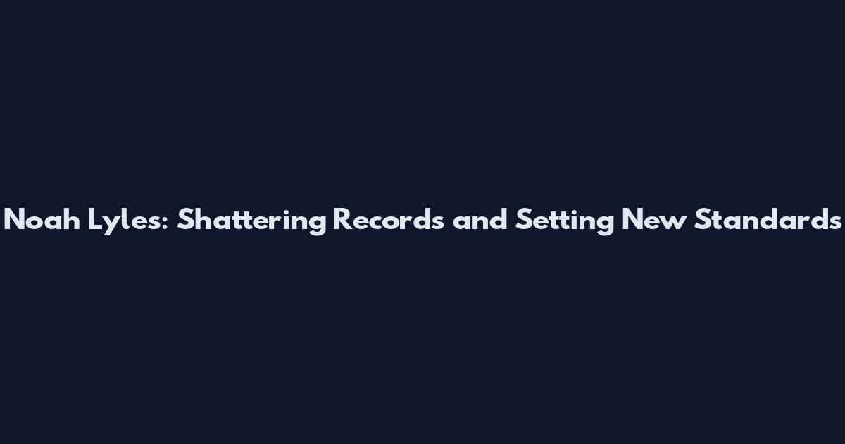 Noah Lyles: Shattering Records and Setting New Standards