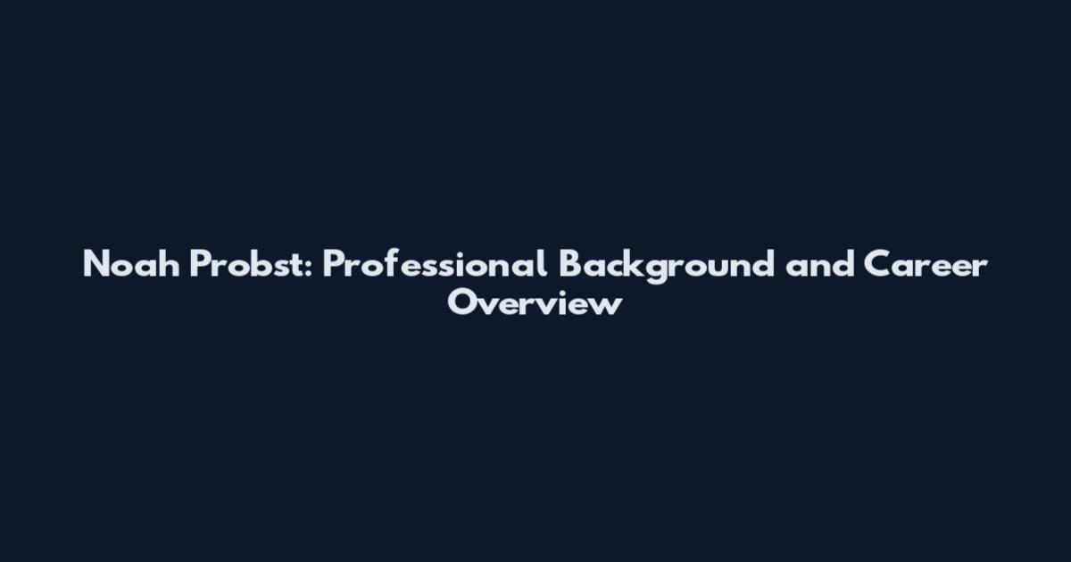 Noah Probst: Professional Background and Career Overview