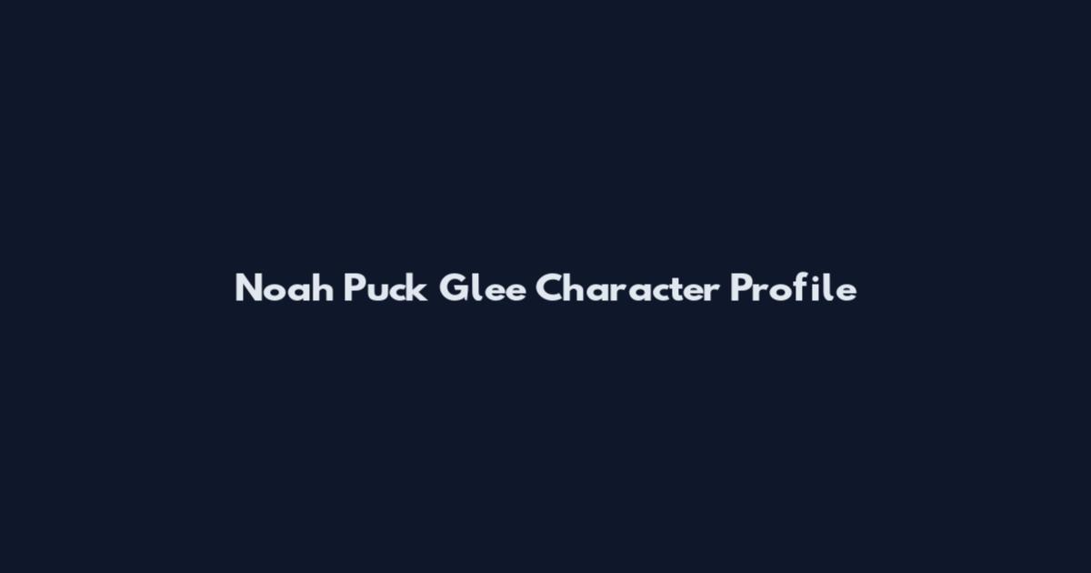 Noah Puck Glee Character Profile