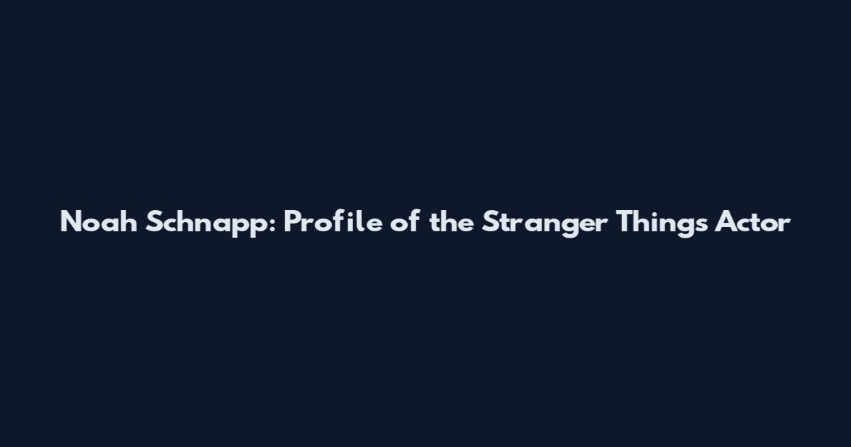 Noah Schnapp: Profile of the Stranger Things Actor