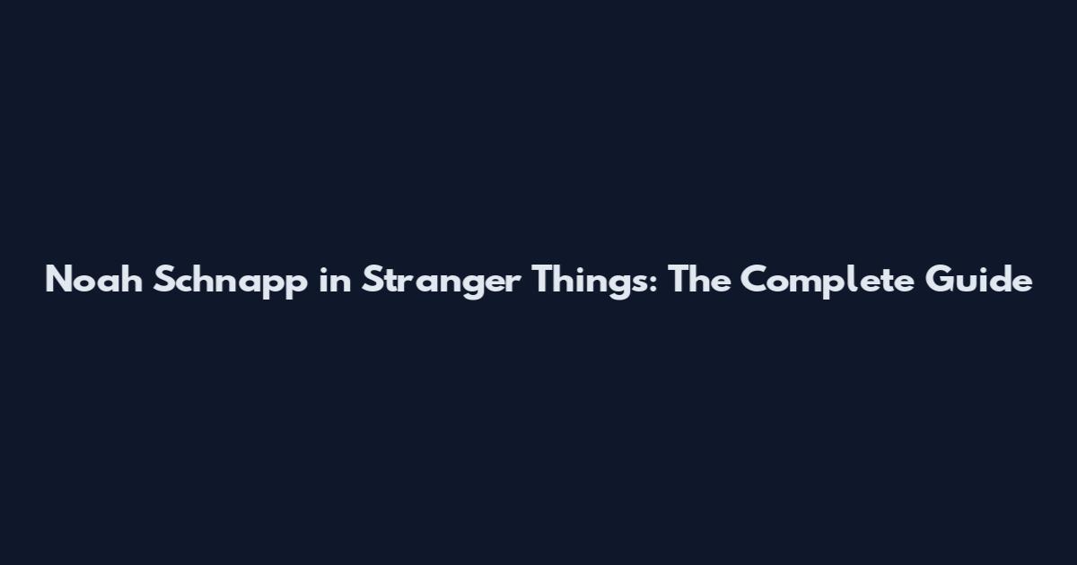 Noah Schnapp in Stranger Things: The Complete Guide