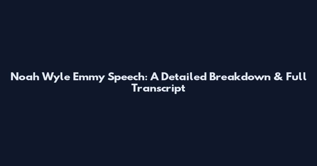 Noah Wyle Emmy Speech: A Detailed Breakdown & Full Transcript