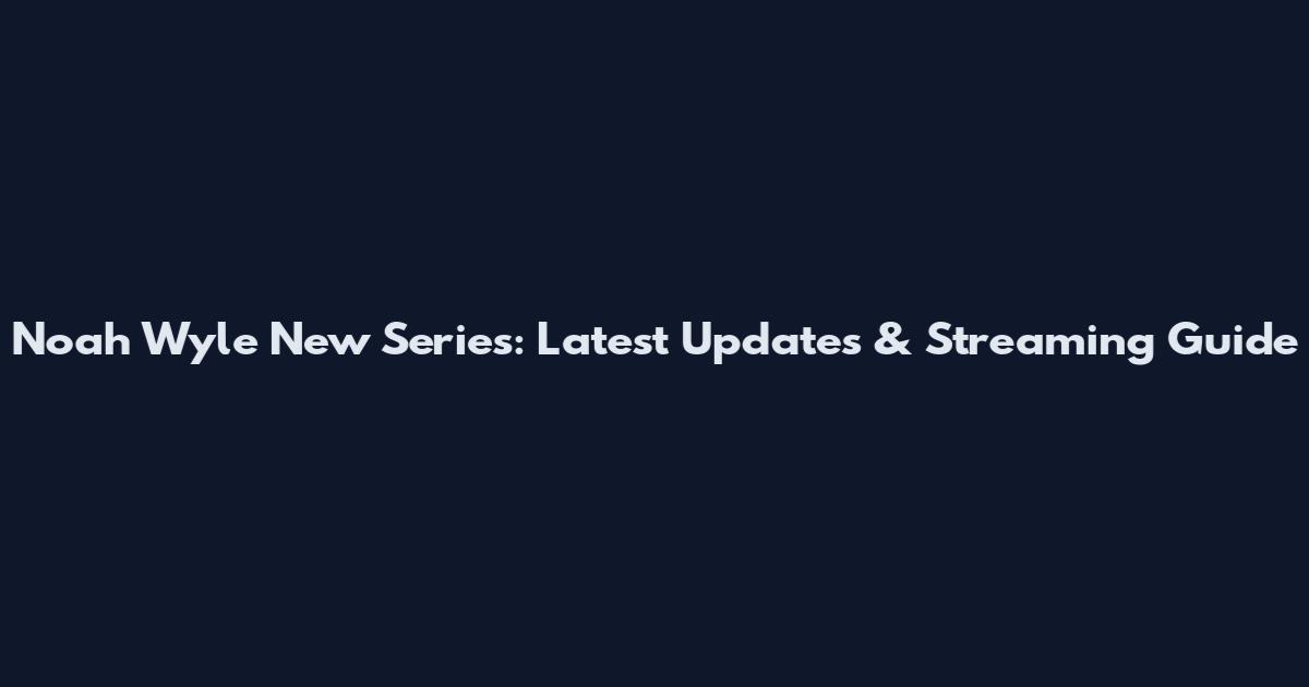 Noah Wyle New Series: Latest Updates & Streaming Guide