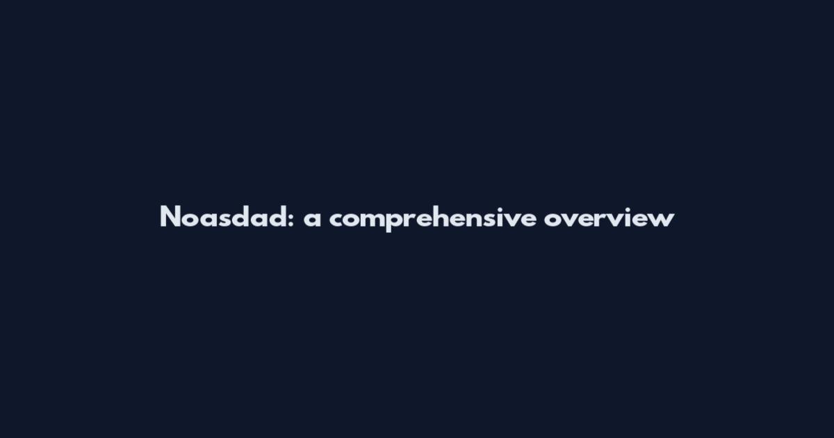 Noasdad: a comprehensive overview