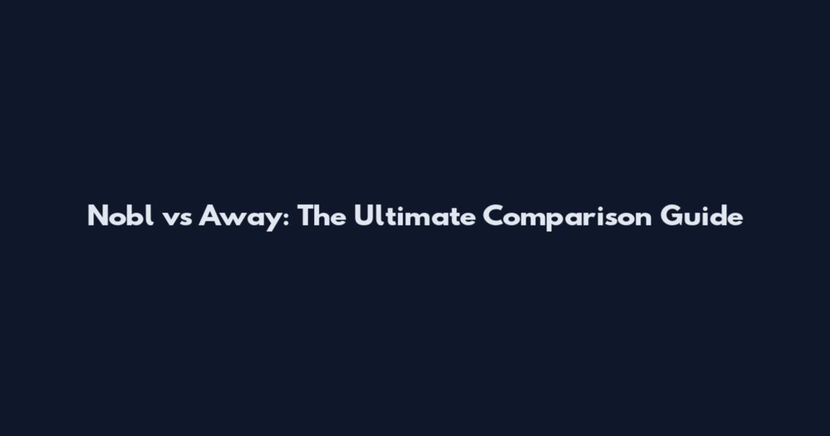 Nobl vs Away: The Ultimate Comparison Guide