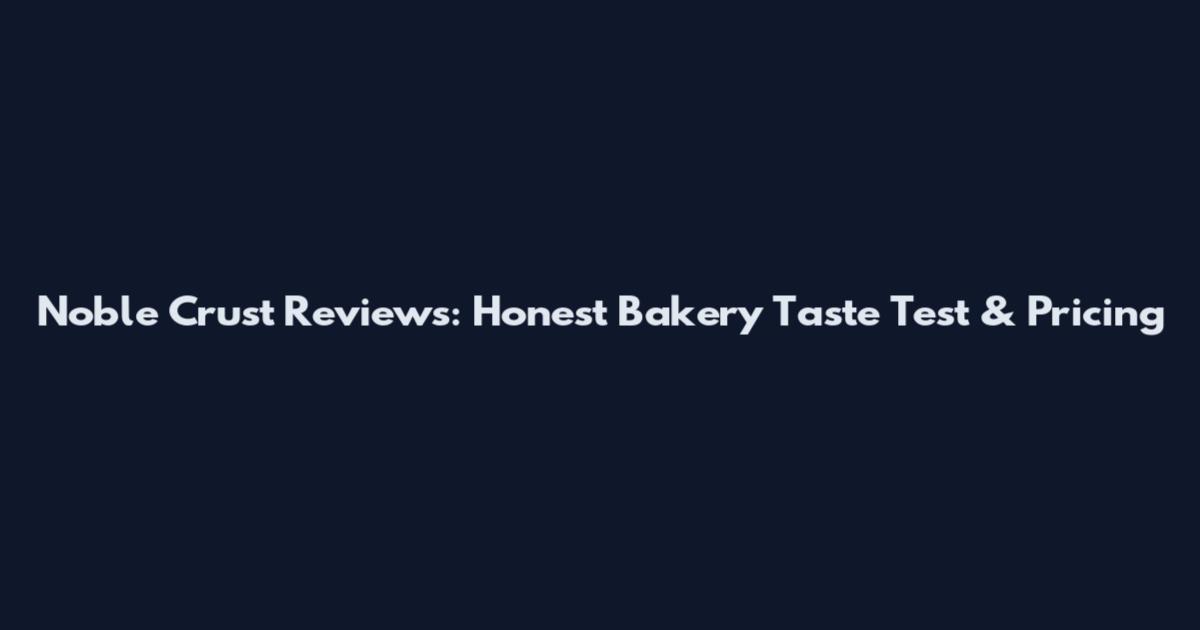 Noble Crust Reviews: Honest Bakery Taste Test & Pricing
