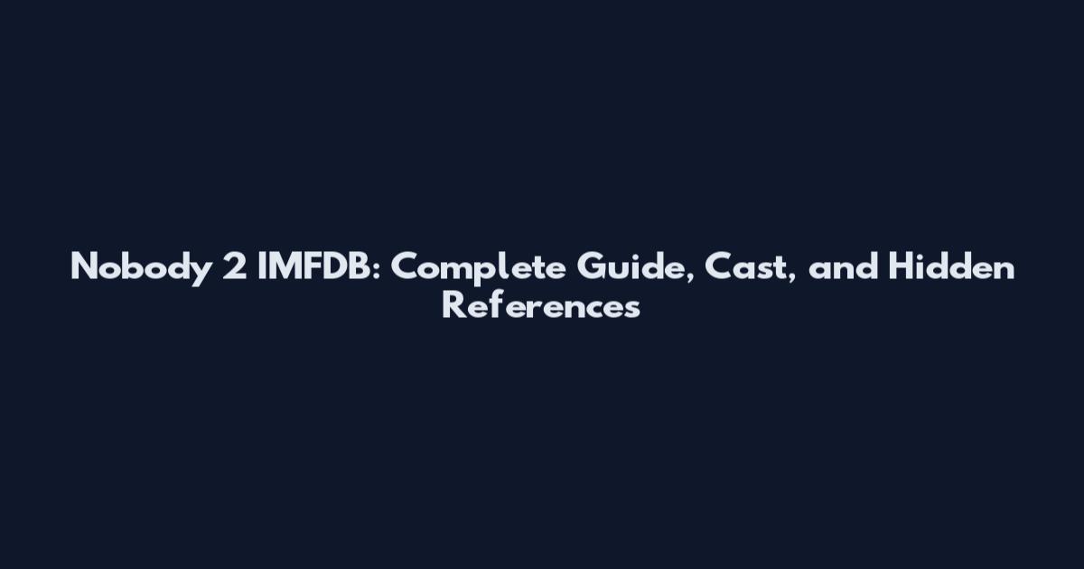 Nobody 2 IMFDB: Complete Guide, Cast, and Hidden References