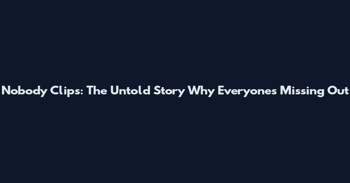 Nobody Clips: The Untold Story Why Everyone's Missing Out
