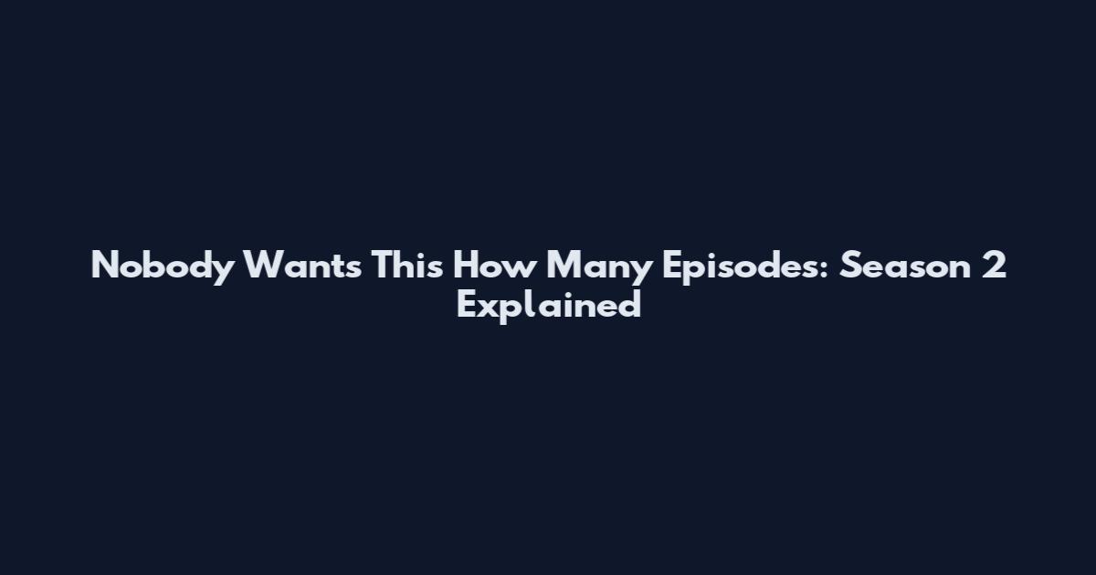 Nobody Wants This How Many Episodes: Season 2 Explained