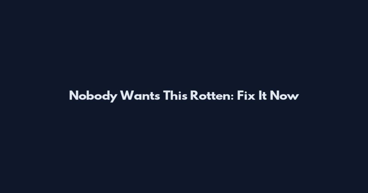 Nobody Wants This Rotten: Fix It Now