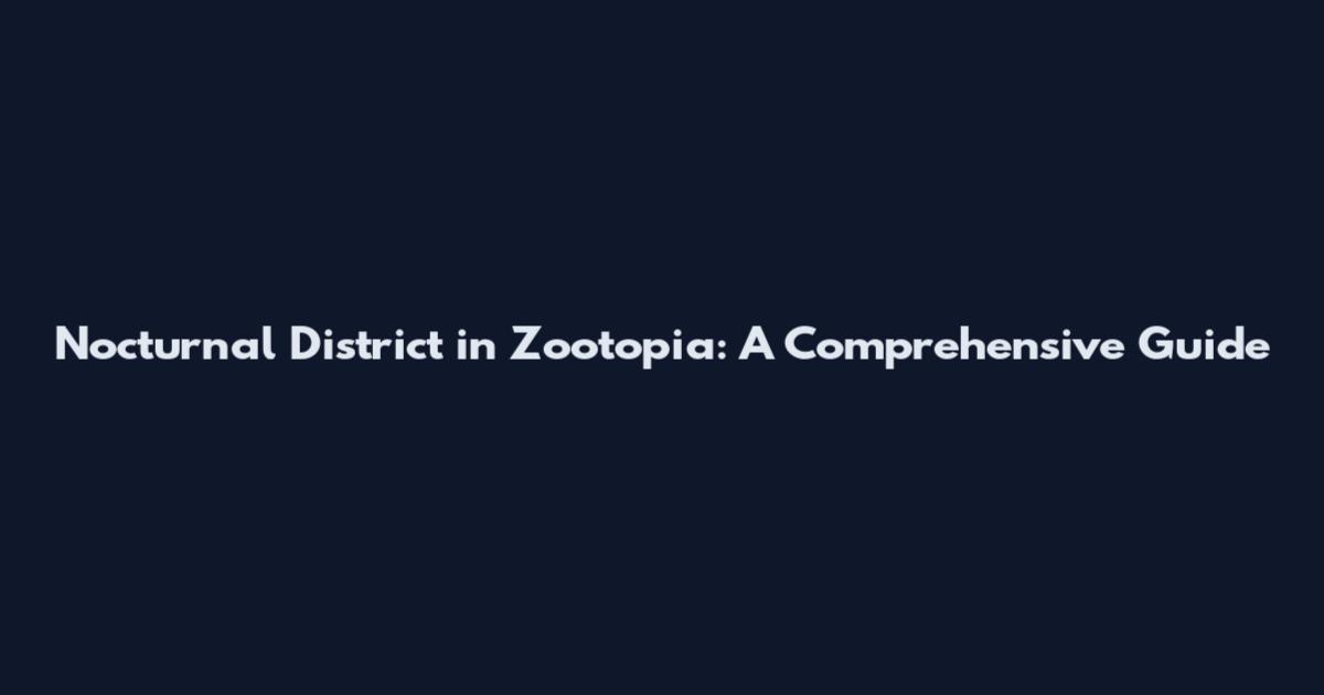 Nocturnal District in Zootopia: A Comprehensive Guide