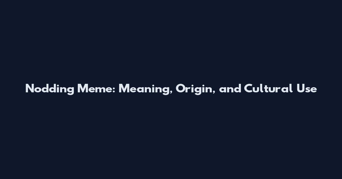 Nodding Meme: Meaning, Origin, and Cultural Use