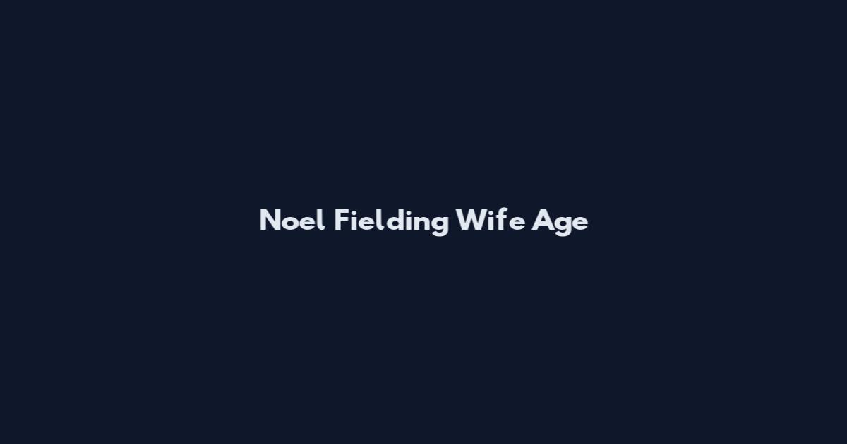 Noel Fielding Wife Age