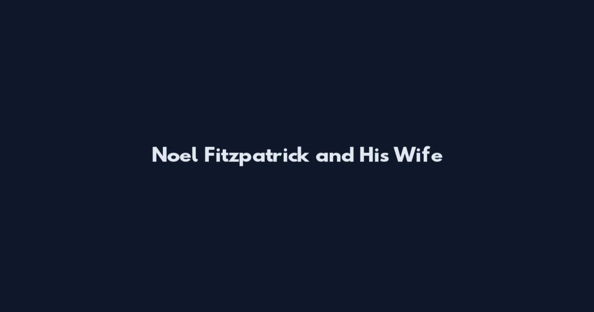 Noel Fitzpatrick and His Wife