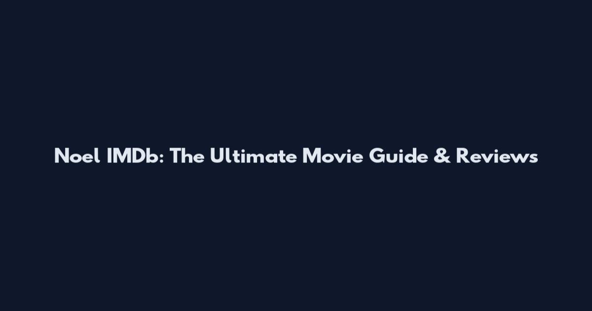 Noel IMDb: The Ultimate Movie Guide & Reviews