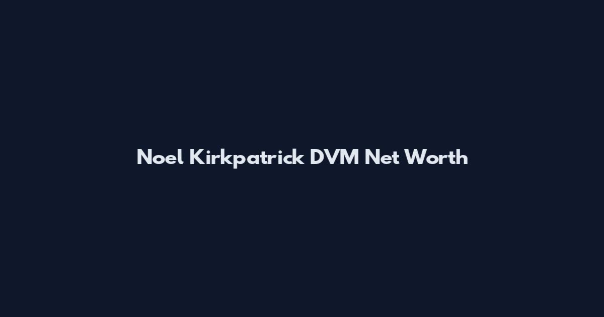 Noel Kirkpatrick DVM Net Worth