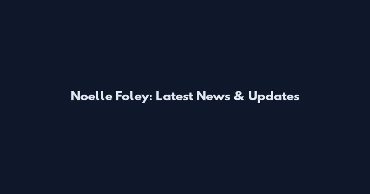 Noelle Foley: Latest News & Updates