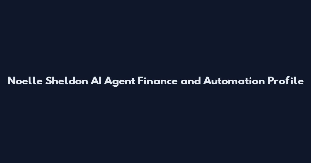 Noelle Sheldon AI Agent Finance and Automation Profile