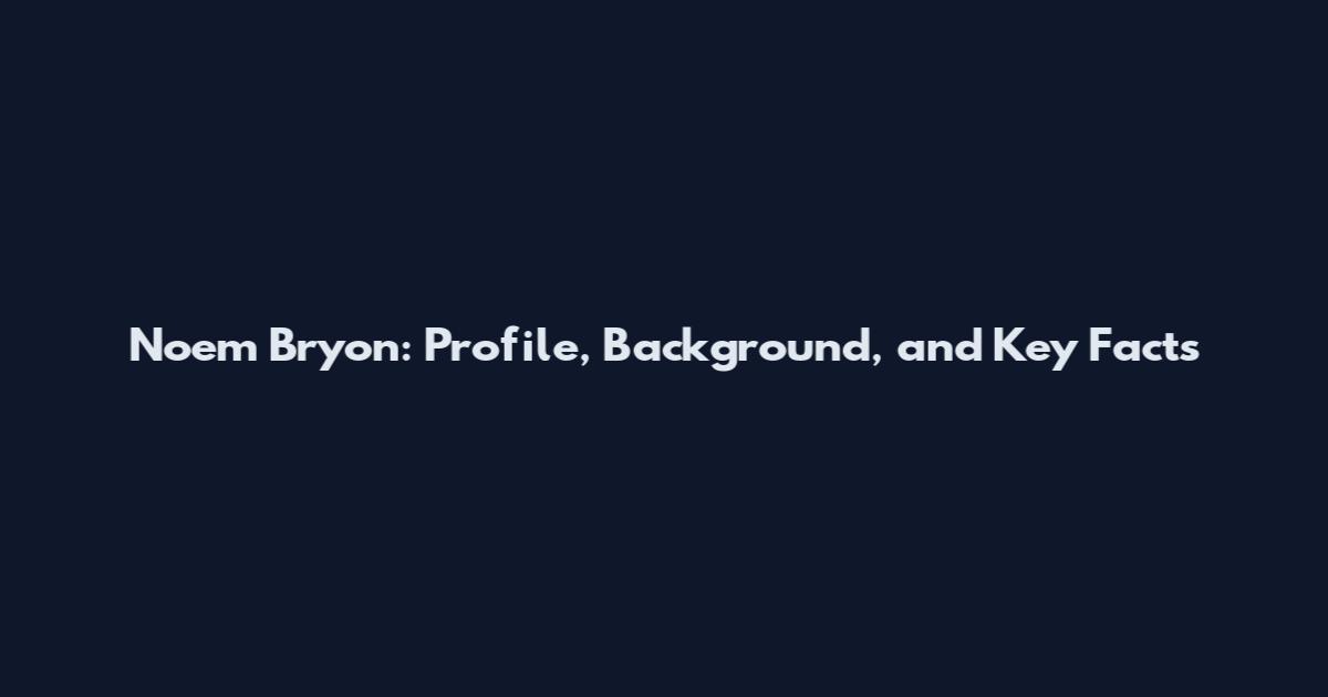 Noem Bryon: Profile, Background, and Key Facts
