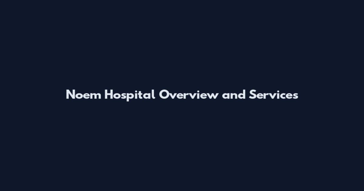 Noem Hospital Overview and Services