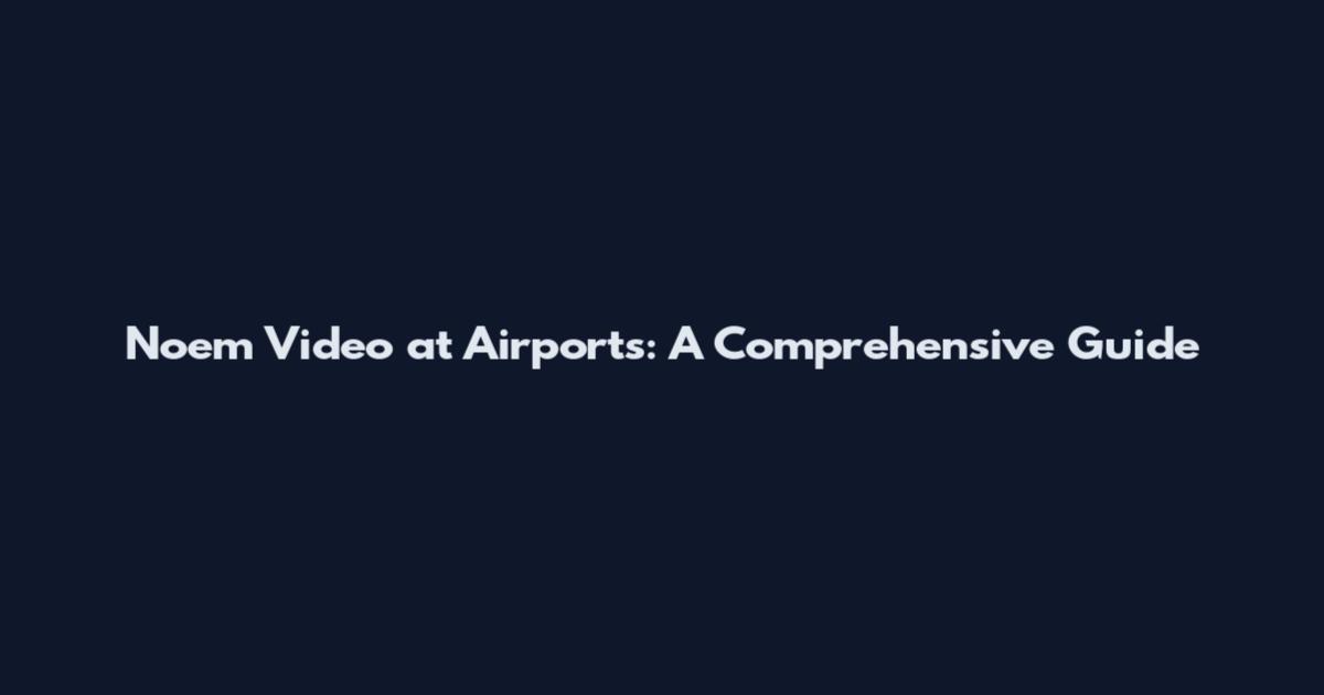Noem Video at Airports: A Comprehensive Guide