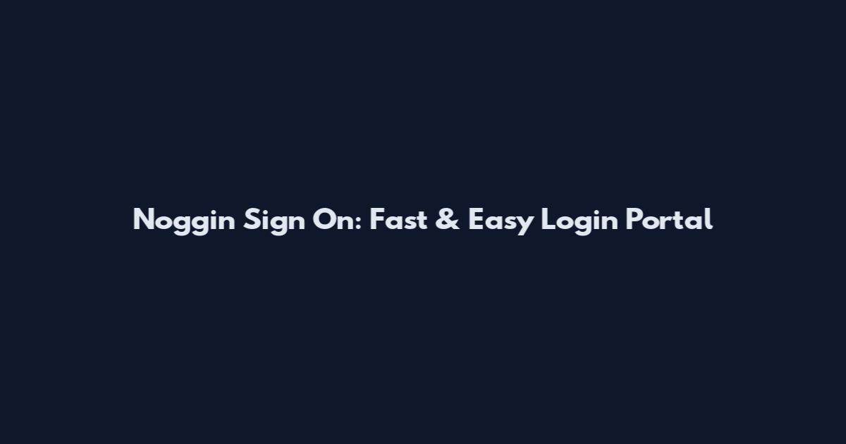 Noggin Sign On: Fast & Easy Login Portal