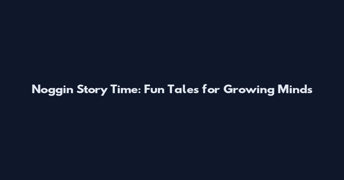 Noggin Story Time: Fun Tales for Growing Minds