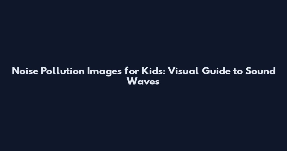 Noise Pollution Images for Kids: Visual Guide to Sound Waves