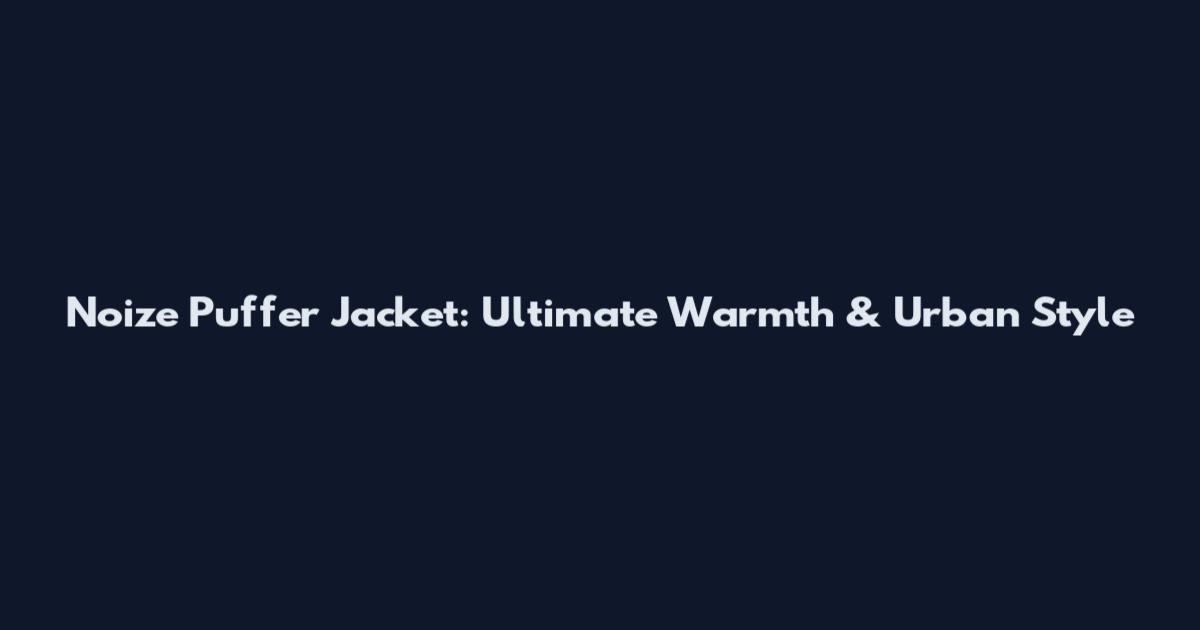 Noize Puffer Jacket: Ultimate Warmth & Urban Style