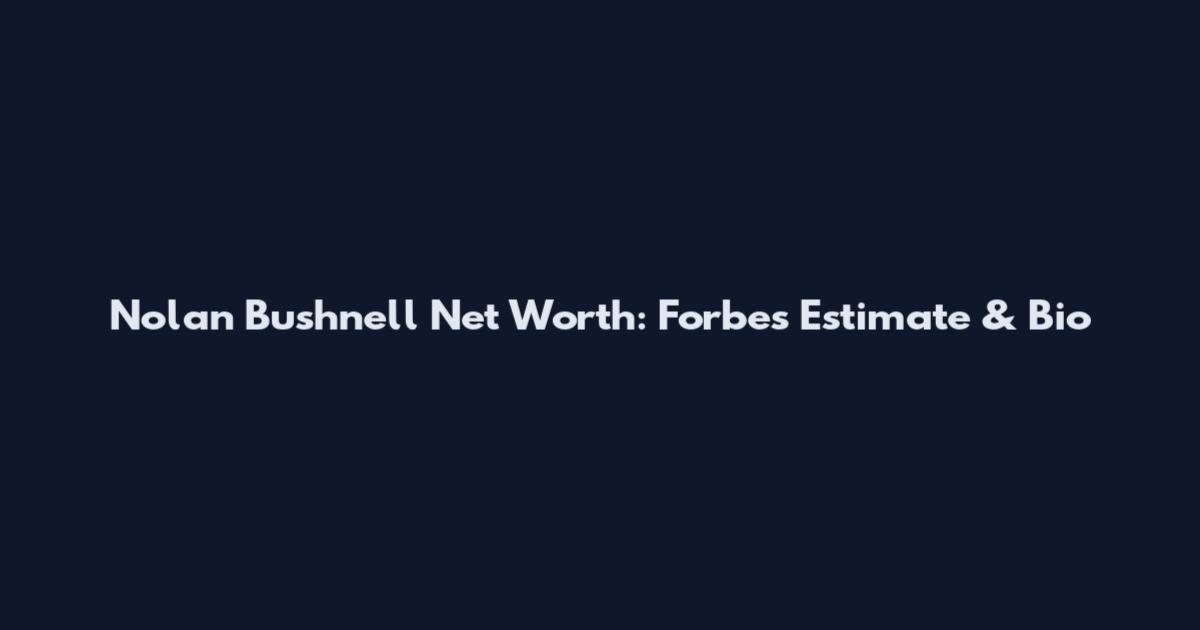 Nolan Bushnell Net Worth: Forbes Estimate & Bio